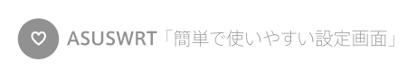 ASUSWRT「簡単で使いやすい設定画面」