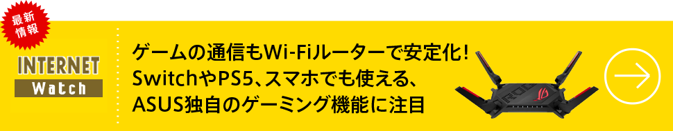 ゲームの通信もWi-Fiルーターで安定化！ SwitchやPS5、スマホでも使える、ASUS独自のゲーミング機能に注目