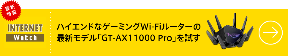 ハイエンドなゲーミングWi-Fiルーターの最新モデル「GT-AX11000 Pro」を試す