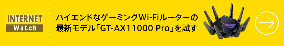 ハイエンドなゲーミングWi-Fiルーターの最新モデル「GT-AX11000 Pro」を試す