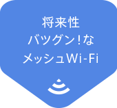 将来性バツグン！なメッシュWi-Fi