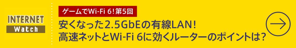 安くなった2.5GbEの有線LAN！ 高速ネットとWi-Fi 6に効くルーターのポイントは？