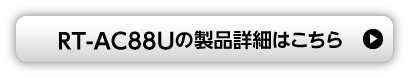 RT-AC88Uの製品詳細はこちら