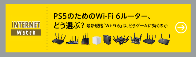 PS5のためのWi-Fi 6ルーター、どう選ぶ？
最新規格「Wi-Fi 6」は、どうゲームに効くのか
