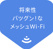 将来性バツグン！なメッシュWi-Fi