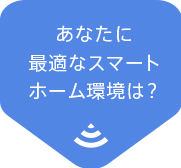 あなたに最適なスマートホーム環境は？