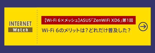 【Wi-Fi 6×メッシュ】ASUS「ZenWiFi XD6」第1回

Wi-Fi 6のメリットは？ どれだけ普及した？