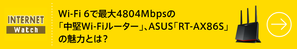 Wi-Fi 6で最大4804Mbpsの
「中堅Wi-Fiルーター」、ASUS
「RT-AX86S」の魅力とは？
